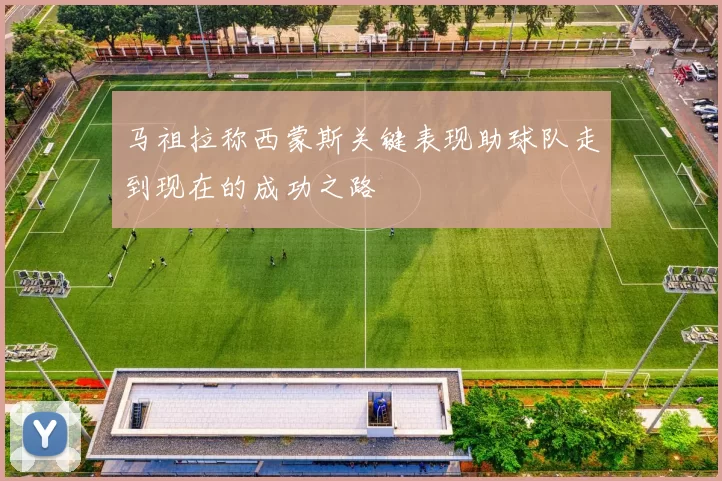 马祖拉称西蒙斯关键表现助球队走到现在的成功之路