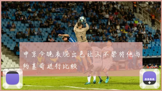 申京今晚表现出色让人不禁将他与约基奇进行比较