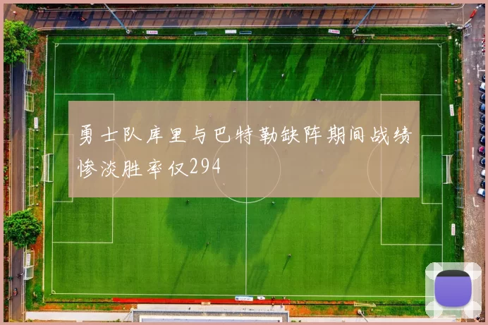 勇士队库里与巴特勒缺阵期间战绩惨淡胜率仅294