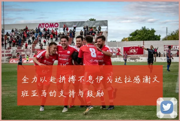 全力以赴拼搏不息伊戈达拉感谢文班亚马的支持与鼓励